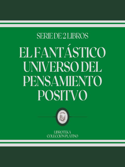 Title details for El Fantástico Universo del Pensamiento Positivo (Serie de 2 Libros) by LIBROTEKA - Available